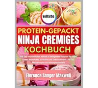 Protein-Gepackt Ninja Cremiges Kochbuch: 1800 Tage mit köstlichen, einfach zu befolgenden Rezepten für Gelato, Sorbet, Milchshakes, Smoothies und Gewichtsverlust | 30-TAGE Mahlzeitenplan