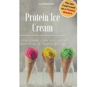 Protein Ice Cream: LOW CARB, LOW FAT, HIGH PROTEIN, WITHOUT SUGAR