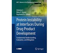 Protein Instability at Interfaces During Drug Product Development: Fundamental Understanding, Evaluation, and Mitigation: 43 (AAPS Advances in the Pharmaceutical Sciences Series, 43)