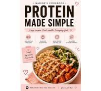 Protein Made Simple: Easy Recipes. Real Results. Everyday Fuel