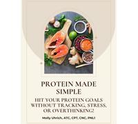Protein Made Simple: Hit Your Protein Goals Without Tracking, Stress, or Overthinking!