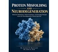 PROTEIN MISFOLDING AND NEURODEGENERATION: Molecular Mechanisms, Clinical Syndromes, and Emerging Therapies Across the Neurodegenerative Disease Spectrum.
