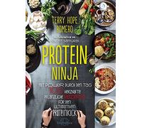 Protein Ninja: Mit Power durch den Tag - 100 herzhafte pflanzliche Rezpete für den ultimativen Proteinkick