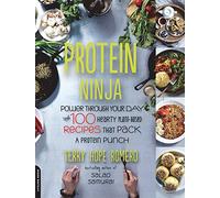 Protein Ninja: Power through Your Day with 100 Hearty Plant-Based Recipes that Pack a Protein Punch
