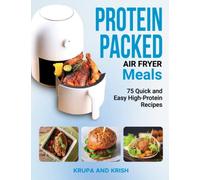 PROTEIN PACKED AIR FRYER MEALS: 75 Quick and Easy High-Protein Recipes