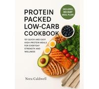 Protein Packed Low-Carb Cookbook: 101 Quick and Easy High-Protein Meals for Everyday Strength and Wellness