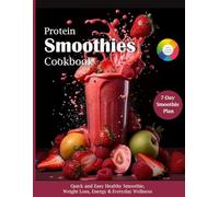 Protein Smoothies Cookbook: Quick and Easy Healthy Smoothie, Juices & High Protein Blends to Boost Muscle Growth, Weight Loss, Energy & Everyday Wellness