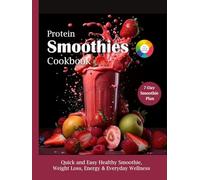 Protein Smoothies Cookbook: Quick and Easy Healthy Smoothie, Juices & High Protein Blends to Boost Muscle Growth, Weight Loss, Energy & Everyday Wellness