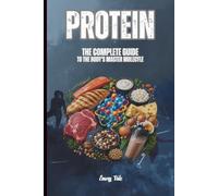 PROTEIN: THE COMPLETE GUIDE TO THE BODY'S MASTER MOLECULE How to Eat, Build, Repair, and Thrive Using the Science of Protein: For Adults and Seniors