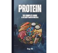 PROTEIN: THE COMPLETE GUIDE TO THE BODY'S MASTER MOLECULE How to Eat, Build, Repair, and Thrive Using the Science of Protein: For Adults and Seniors