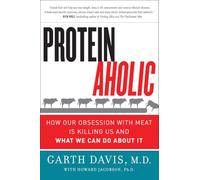 Proteinaholic: How Our Obsession with Meat is Killing Us and What We Can Do About It - A Scientific Study on Protein’s Relationship to Weight Loss and Health