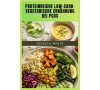 PROTEINREICHE LOW-CARB- VEGETARISCHE ERNÄHRUNG BEI PCOS: Ein 30-Tage-Ernährungsplan mit köstlichen Rezepten, ausgewogener Ernährung und Smoothies zur Hormonunterstützung