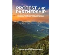Protest and Partnership: Case Studies of Indigenous Peoples, Consultation and Engagement, and Resource Development in Canada