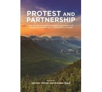Protest and Partnership : Case Studies of Indigenous Peoples, Consultation and Engagement, and Resource Development in Canada