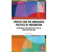 Protest and the Ambiguous Politics of Indignation: An Empirical and Conceptual Study of Mobilizing Emotions (The Mobilization Series on Social Movements, Protest, and Culture)