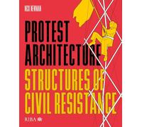 Protest Architecture: Structures of civil resistance