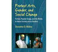 Protest Arts, Gender, and Social Change: Fiction, Popular Songs, and the Media in Hausa Society across Borders (African Perspectives)