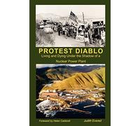Protest Diablo: Living and Dying Under the Shadow of a Nuclear Power Plant: Volume 1