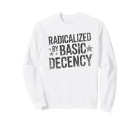 Protest RADICALIZED BY BASIC DECENCY Activism Political Team Sweatshirt