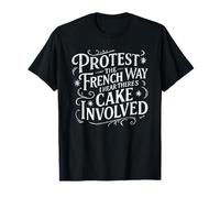 Protest The French Way I Hear There's Cake Involved T-Shirt