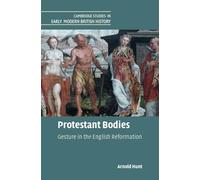 Protestant Bodies: Gesture in the English Reformation (Cambridge Studies in Early Modern British History)