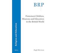 Protestant Children, Missions and Education in the British World (Brill Research Perspectives in Religion and Education)