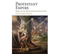 Protestant Empire: Religion and the Making of the British Atlantic World