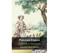 Protestant Empires: Globalizing the Reformations