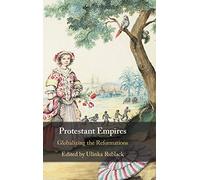 Protestant Empires: Globalizing the Reformations