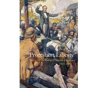 Protestant Liberty: Religion and the Making of Canadian Liberalism, 1828-1878 (McGill-Queen's Studies in the History of Religion) (McGill-Queen's Studies in the History of Religion, 94)