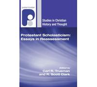 Protestant Scholasticism: Essays in Reassessment (Studies in Christian History and Thought)