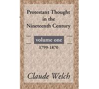 Protestant Thought in the Nineteenth Century, Volume 1: 1799-1870