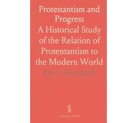 Protestantism and Progress: A Historical Study of the Relation of Protentantism to the Modern World
