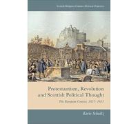 Protestantism, Revolution and Scottish Political Thought: The European Context, 1637-1651 (Scottish Religious Cultures) (Scottish Religious Cultures: Historical Perspectives)