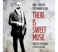 Proteus Ensemble; Stephen Shellard - There Is Sweet Music: Part-Songs by Sir Edward Elgar