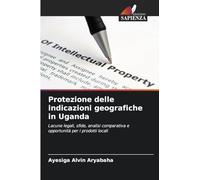 Protezione delle indicazioni geografiche in Uganda: Lacune legali, sfide, analisi comparativa e opportunità per i prodotti locali