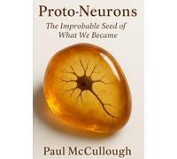Proto-Neurons: The Improbable Seed of What We Became