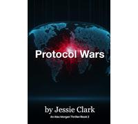 Protocol Wars: The markets were saved. The world was sold. The code never sleeps.: 2 (The Alex Morgan Series)