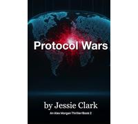 Protocol Wars: The markets were saved. The world was sold. The code never sleeps. (The Alex Morgan Series)