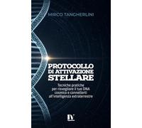 PROTOCOLLO DI ATTIVAZIONE STELLARE: Tecniche pratiche per risvegliare il tuo DNA cosmico e connetterti all’intelligenza extraterrestre