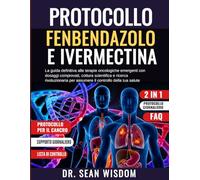 PROTOCOLLO FENBENDAZOLO E IVERMECTINA: La guida definitiva alle terapie oncologiche emergenti con dosaggi comprovati, cottura scientifica e ricerca ... per assumere il controllo della tua salute