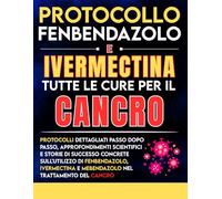 Protocollo Fenbendazolo E Ivermectina - Tutte le cure per il cancro: Protocolli dettagliati passo dopo passo, approfondimenti scientifici e storie di ... nel trattamento del cancro (febendezole book)