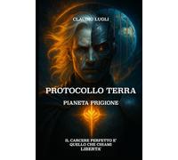 PROTOCOLLO TERRA PIANETA PRIGIONE: Il carcere perfetto è quello che chiami libertà (I COSTRUTTORI LA SAGA)