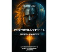 PROTOCOLLO TERRA PIANETA PRIGIONE: Il carcere perfetto è quello che chiami libertà (I COSTRUTTORI LA SAGA)