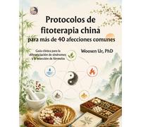 Protocolos de fitoterapia china para más de 40 afecciones comunes: Guía clínica para la diferenciación de síndromes y la selección de fórmulas