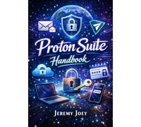 Proton Suite Handbook: The Complete Guide to Private Email, VPN, and Encrypted Cloud Tools