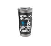 Protons Have Mass? Catholic - Funny Science Stainless Steel Insulated Tumbler