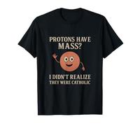 Protons Have Mass Catholic Science Humor Design T-Shirt