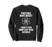 Protons Have Mass Catholic Science Pun Humor Sweatshirt