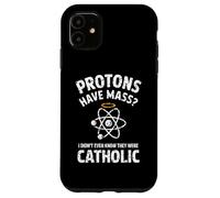 Protons Have Mass I Didn't Even Know They Were Catholic Case for iPhone 11